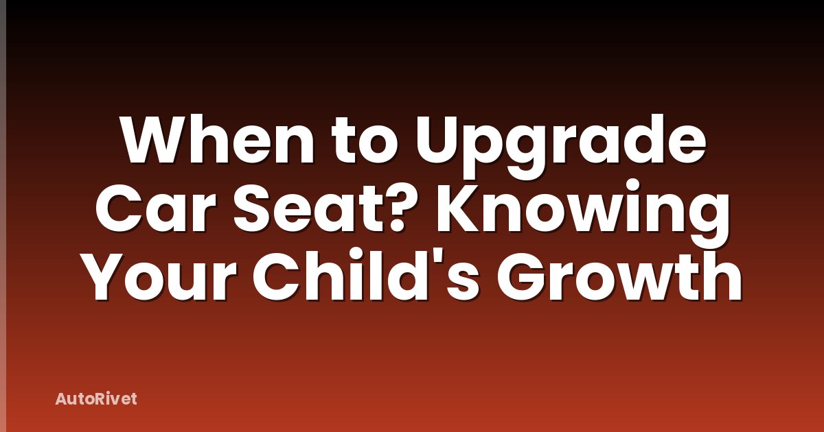 When to Upgrade Car Seat? Knowing Your Child's Growth