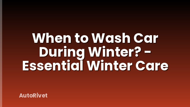 When to Wash Car During Winter? - Essential Winter Care