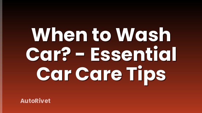When to Wash Car? - Essential Car Care Tips