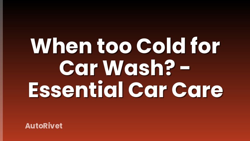 When too Cold for Car Wash? - Essential Car Care