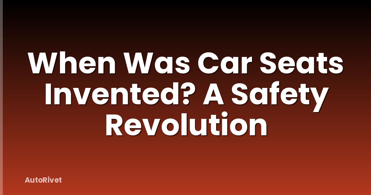 When Was Car Seats Invented? A Safety Revolution