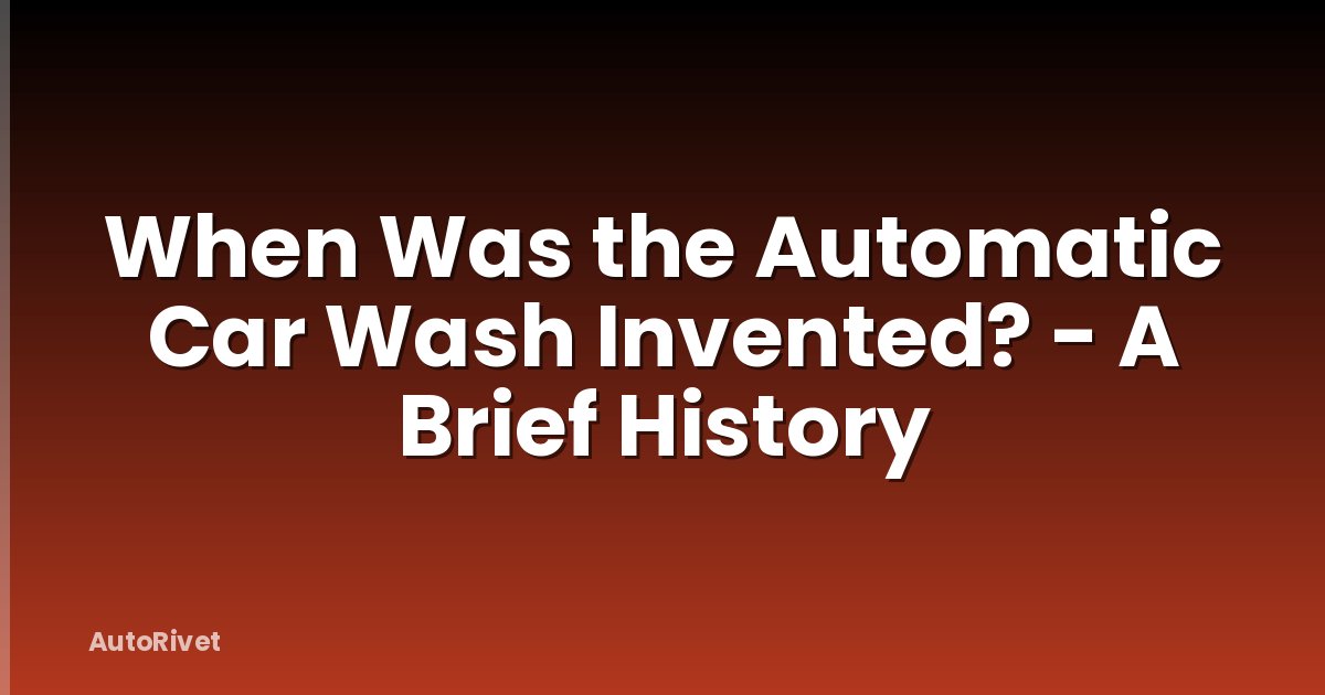 When Was the Automatic Car Wash Invented? - A Brief History