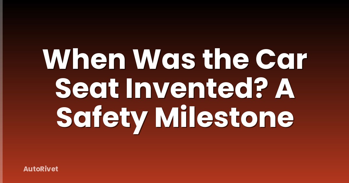 When Was the Car Seat Invented? A Safety Milestone