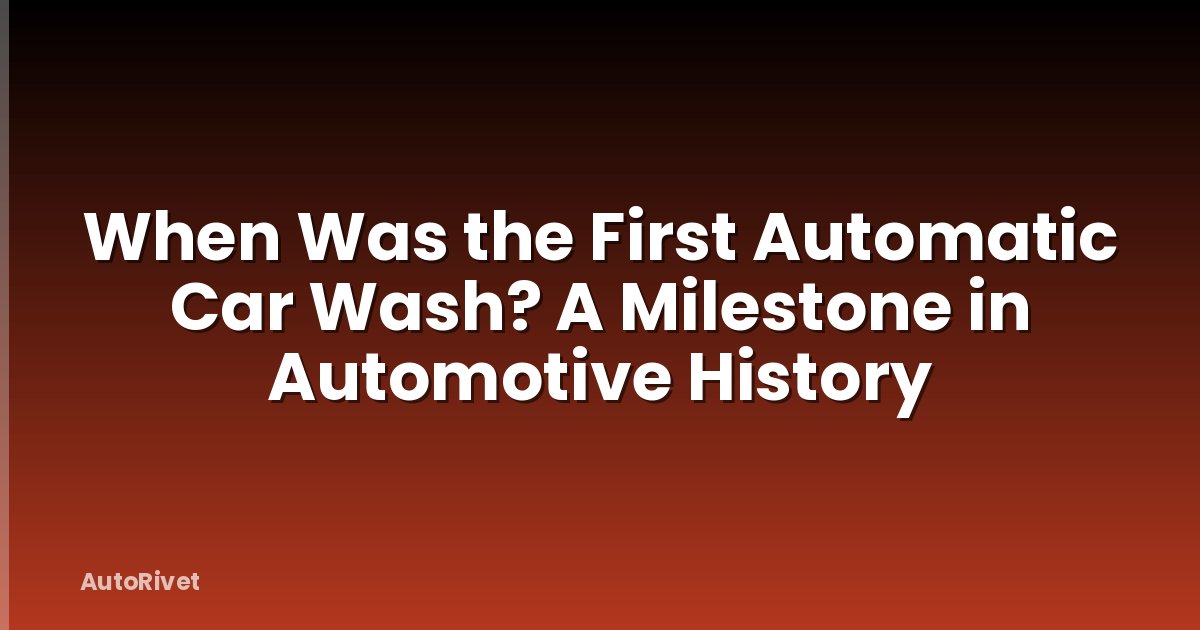 When Was the First Automatic Car Wash? A Milestone in Automotive History