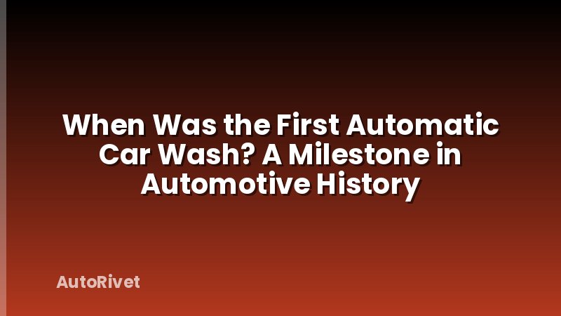 When Was the First Automatic Car Wash? A Milestone in Automotive History