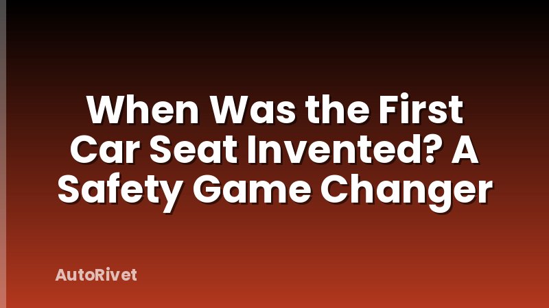 When Was the First Car Seat Invented? A Safety Game Changer