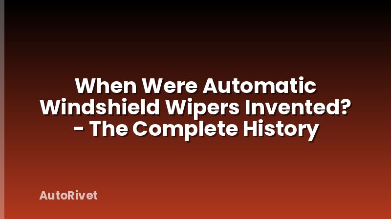 When Were Automatic Windshield Wipers Invented? - The Complete History
