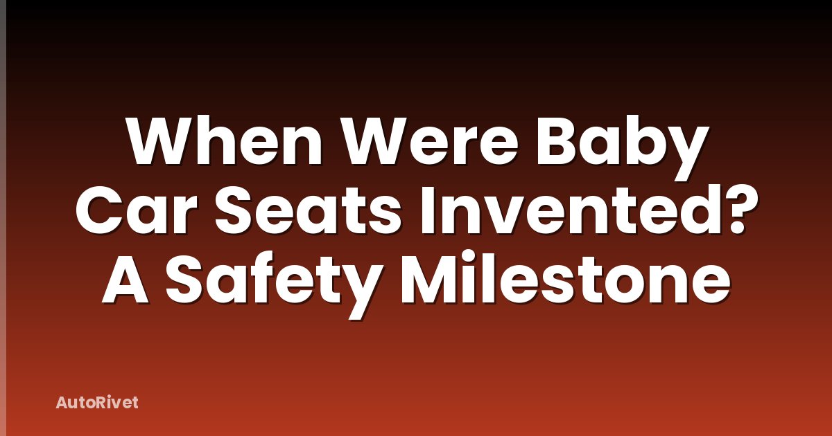 When Were Baby Car Seats Invented? A Safety Milestone