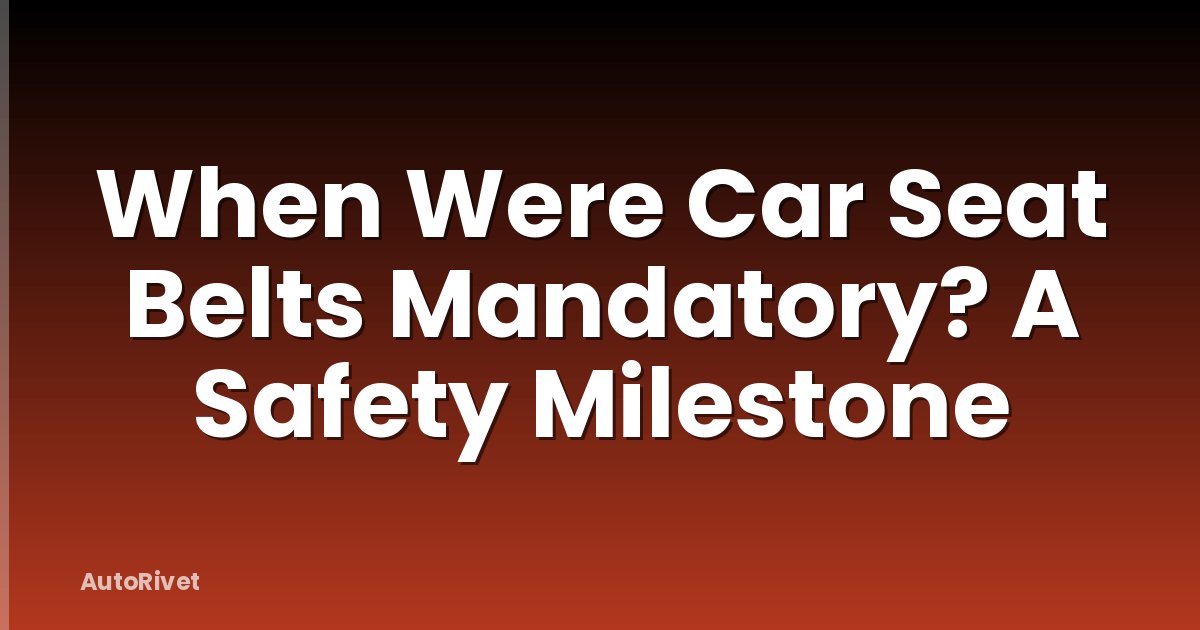 When Were Car Seat Belts Mandatory? A Safety Milestone