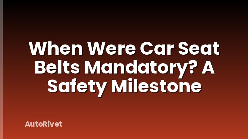 When Were Car Seat Belts Mandatory? A Safety Milestone