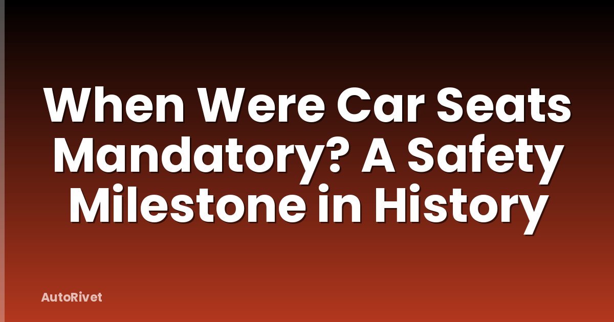 When Were Car Seats Mandatory? A Safety Milestone in History