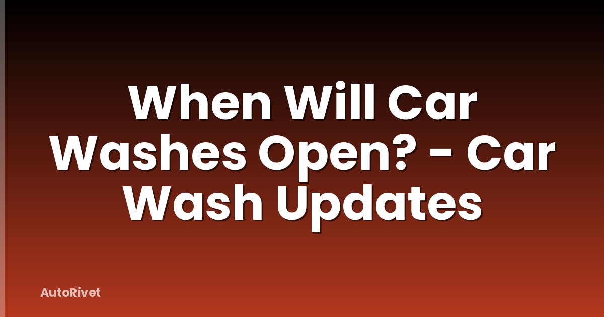 When Will Car Washes Open? - Car Wash Updates