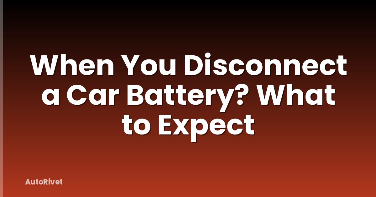 When You Disconnect a Car Battery? What to Expect