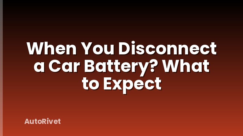 When You Disconnect a Car Battery? What to Expect
