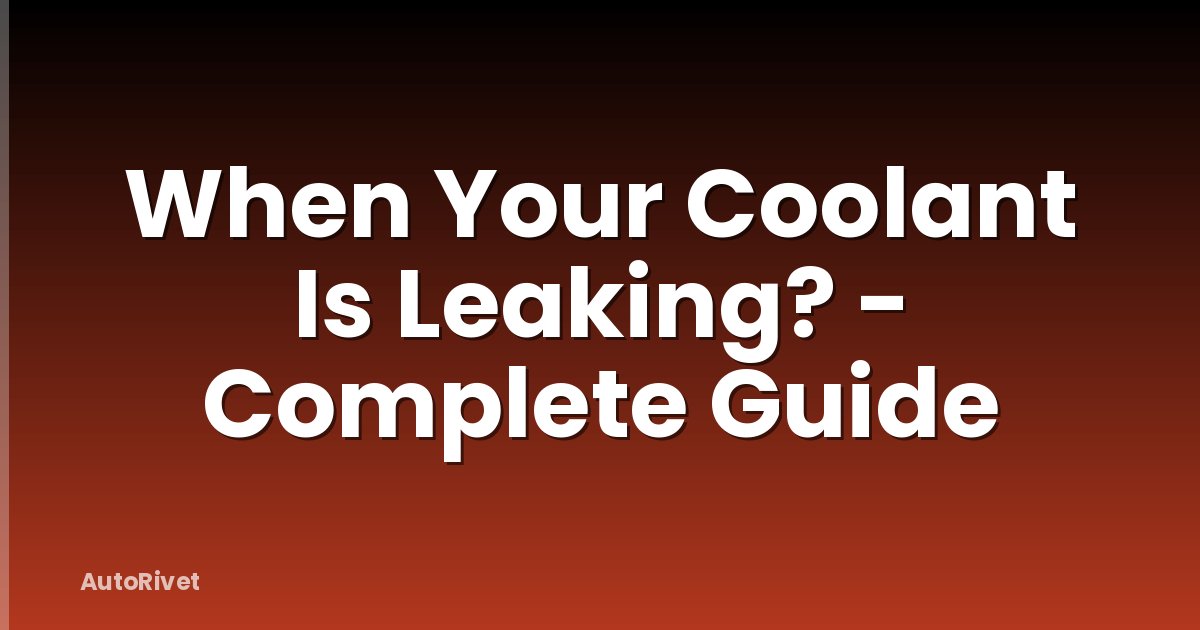 When Your Coolant Is Leaking? - Complete Guide
