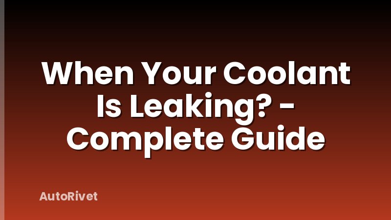 When Your Coolant Is Leaking? - Complete Guide