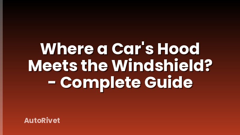 Where a Car's Hood Meets the Windshield? - Complete Guide