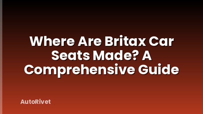 Where Are Britax Car Seats Made? A Comprehensive Guide