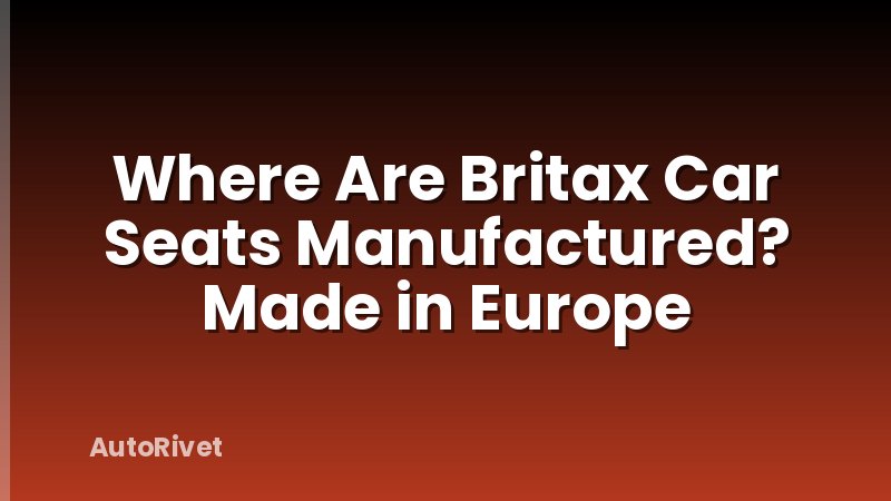 Where Are Britax Car Seats Manufactured? Made in Europe