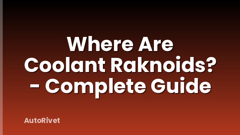 Where Are Coolant Raknoids? - Complete Guide