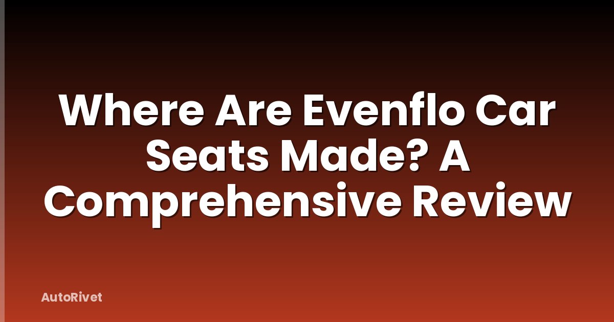 Where Are Evenflo Car Seats Made? A Comprehensive Review