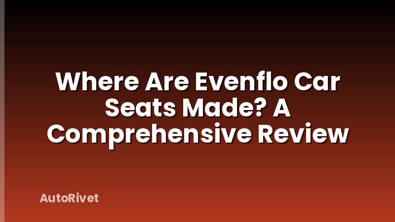 Where Are Evenflo Car Seats Made? A Comprehensive Review