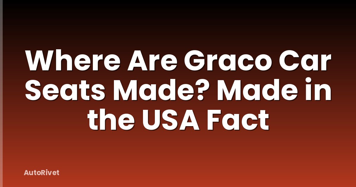 Where Are Graco Car Seats Made? Made in the USA Fact