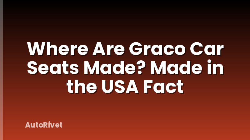 Where Are Graco Car Seats Made? Made in the USA Fact