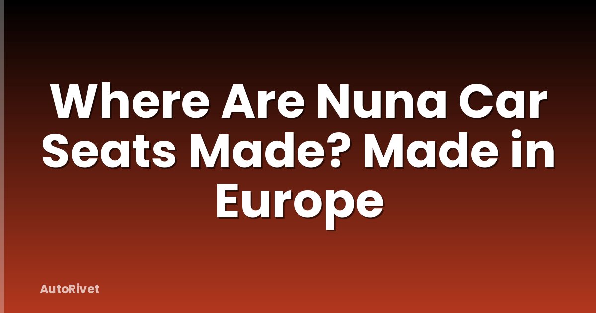 Where Are Nuna Car Seats Made? Made in Europe