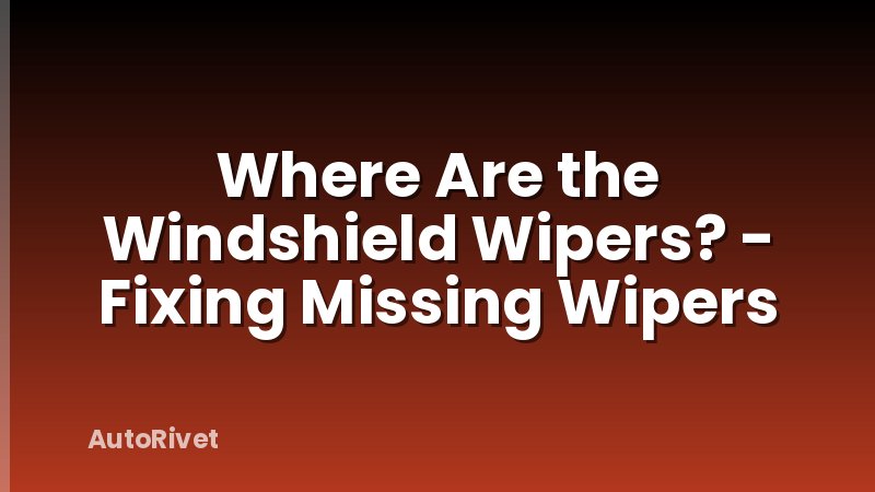 Where Are the Windshield Wipers? - Fixing Missing Wipers