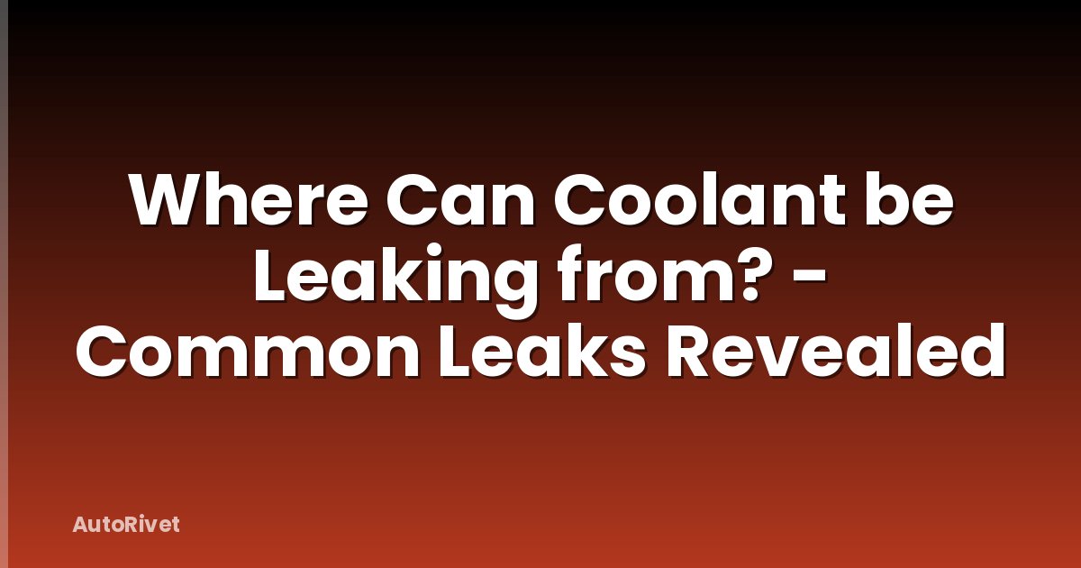 Where Can Coolant be Leaking from? - Common Leaks Revealed