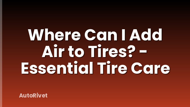 Where Can I Add Air to Tires? - Essential Tire Care