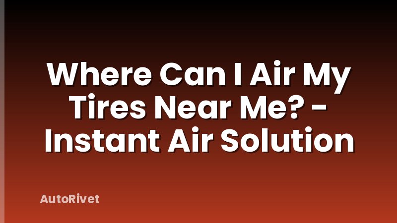 Where Can I Air My Tires Near Me? - Instant Air Solution