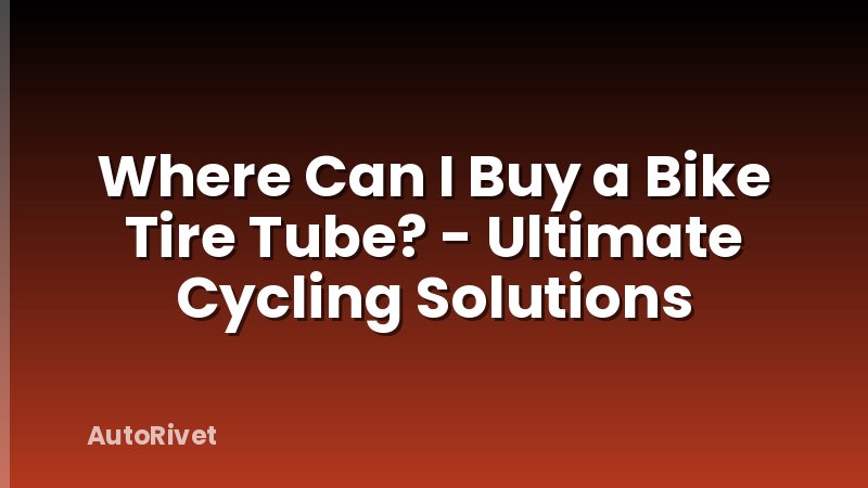 Where Can I Buy a Bike Tire Tube? - Ultimate Cycling Solutions