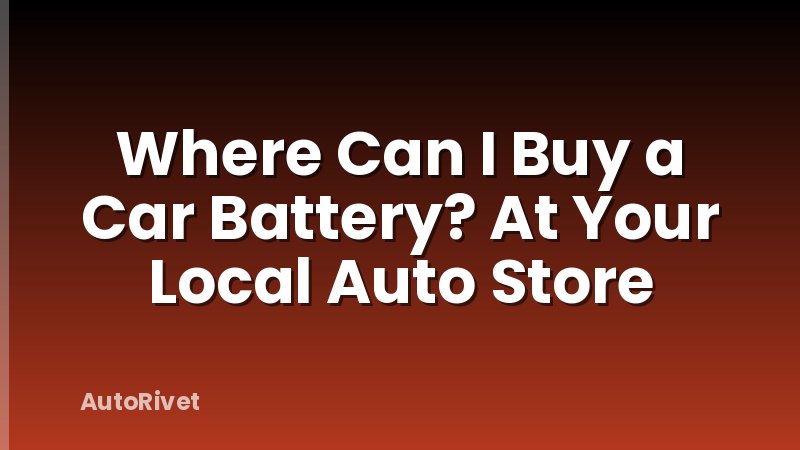 Where Can I Buy a Car Battery? At Your Local Auto Store