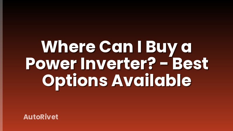 Where Can I Buy a Power Inverter? - Best Options Available