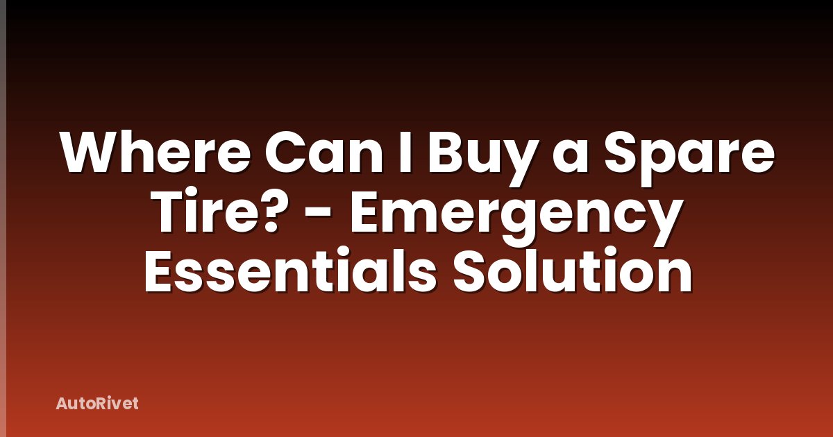 Where Can I Buy a Spare Tire? - Emergency Essentials Solution