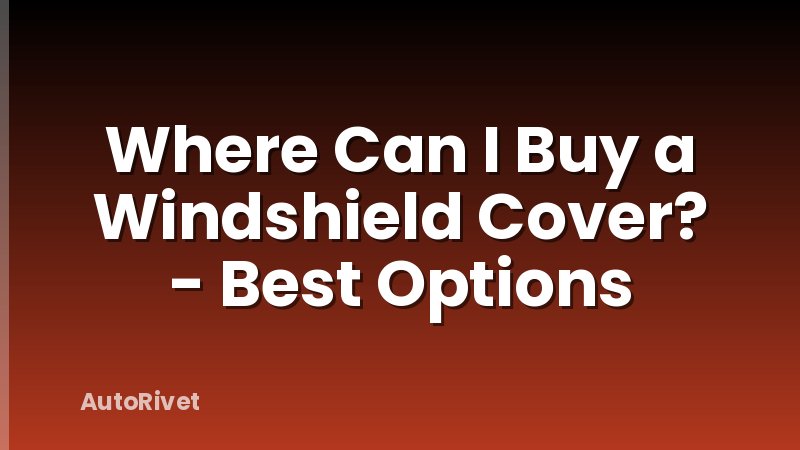 Where Can I Buy a Windshield Cover? - Best Options