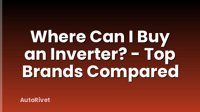 Where Can I Buy an Inverter? - Top Brands Compared