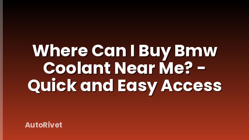 Where Can I Buy Bmw Coolant Near Me? - Quick and Easy Access