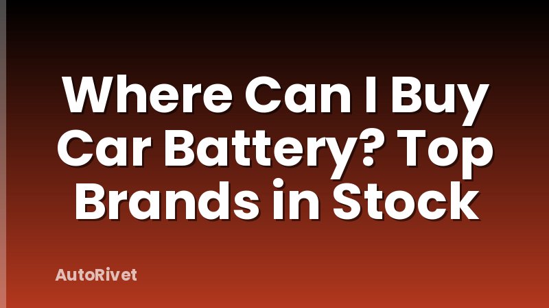 Where Can I Buy Car Battery? Top Brands in Stock