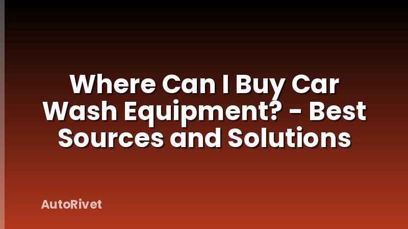 Where Can I Buy Car Wash Equipment? - Best Sources and Solutions