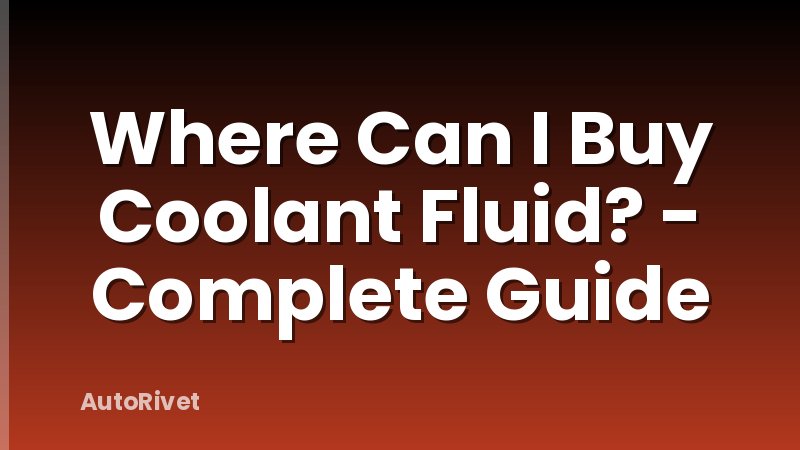Where Can I Buy Coolant Fluid? - Complete Guide