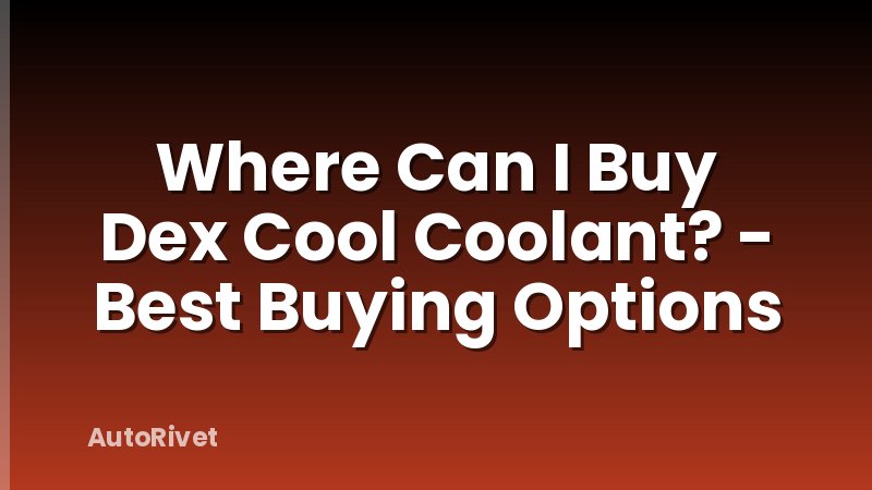 Where Can I Buy Dex Cool Coolant? - Best Buying Options