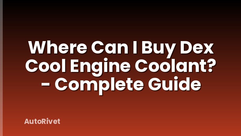 Where Can I Buy Dex Cool Engine Coolant? - Complete Guide