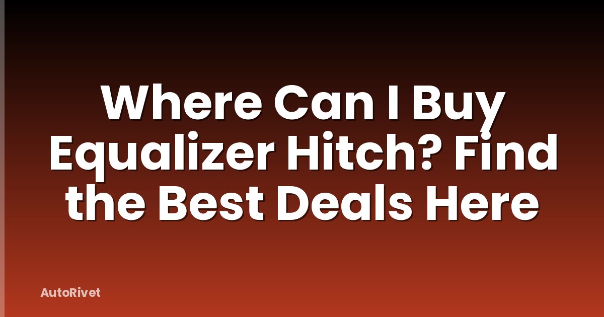 Where Can I Buy Equalizer Hitch? Find the Best Deals Here