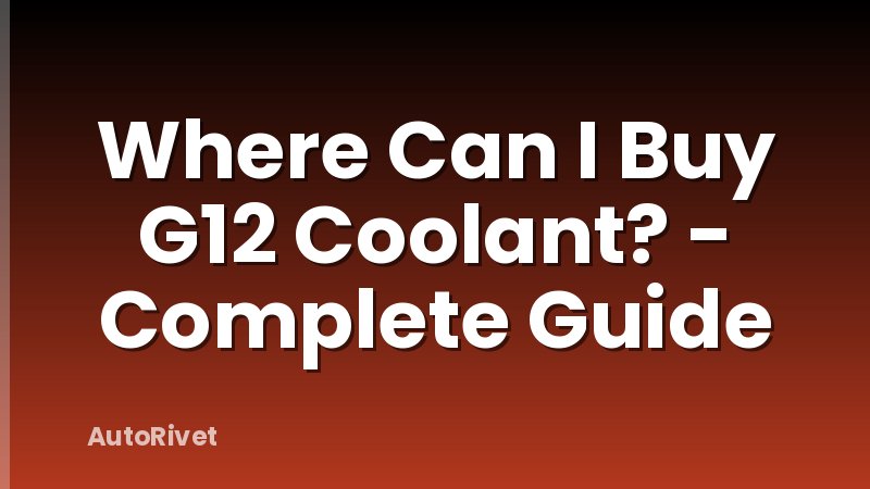 Where Can I Buy G12 Coolant? - Complete Guide
