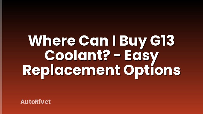 Where Can I Buy G13 Coolant? - Easy Replacement Options