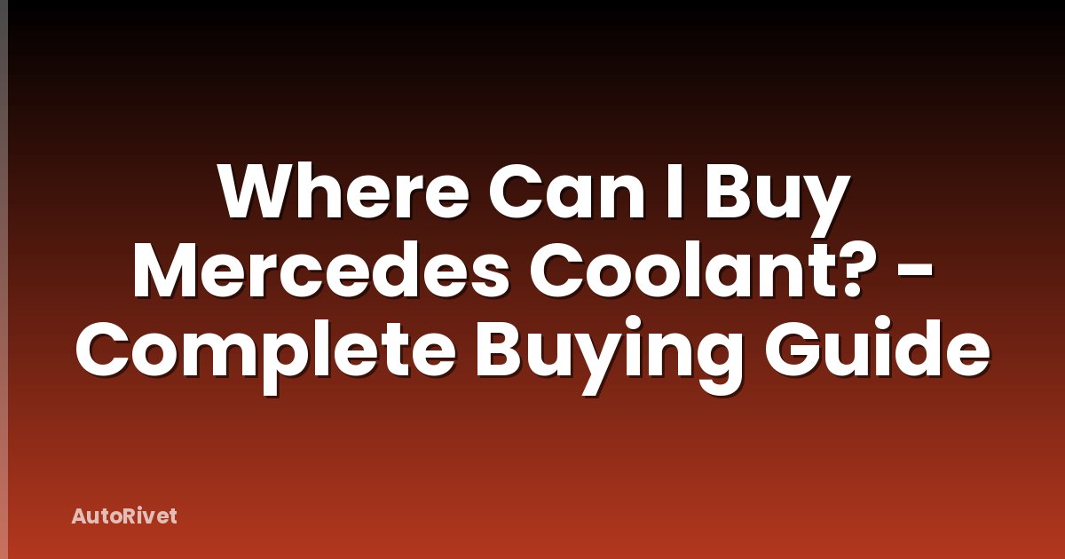 Where Can I Buy Mercedes Coolant? - Complete Buying Guide