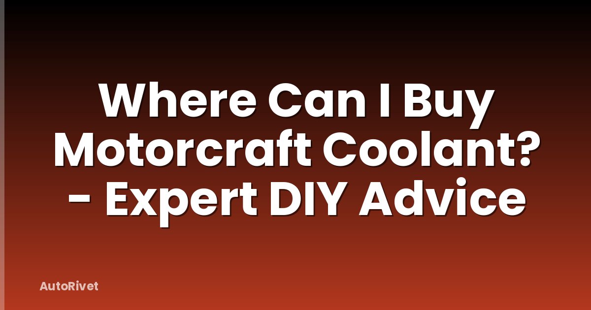 Where Can I Buy Motorcraft Coolant? - Expert DIY Advice